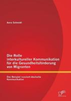 Die Rolle interkultureller Kommunikation für die Gesundheitsförderung von Migranten: Das Beispiel russisch-deutsche Kommunikation