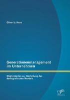 Generationenmanagement im Unternehmen: Möglichkeiten zur Gestaltung des demografischen Wandels