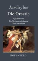 Die Orestie:Agamemnon / Die Grabspenderinnen / Die Eumeniden