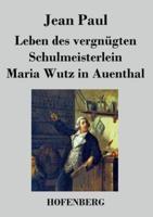 Leben des vergnügten Schulmeisterlein Maria Wutz in Auenthal
