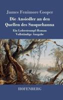 Die Ansiedler an den Quellen des Susquehanna:Ein Lederstrumpf-Roman  Vollständige Ausgabe
