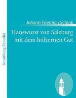 Hanswurst von Salzburg mit dem hölzernen Gat:Historisch Schauspiel in drei Aufzügen