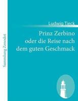 Prinz Zerbino oder die Reise nach dem guten Geschmack:Ein deutsches Lustspiel in sechs Akten