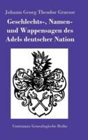 Geschlechts-, Namen- Und Wappensagen Des Adels Deutscher Nation