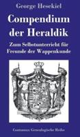 Compendium der Heraldik:Zum Selbstunterricht für Freunde der Wappenkunde