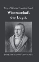 Wissenschaft der Logik:Erster Teil: Die objektive Logik Zweiter Teil: Die subjektive Logik