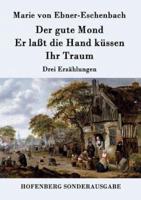 Der gute Mond / Er laßt die Hand küssen / Ihr Traum:Drei Erzählungen