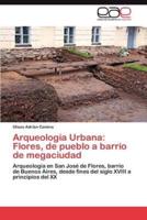 Arqueologia Urbana: Flores, de Pueblo a Barrio de Megaciudad