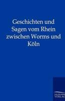Geschichten und Sagen vom Rhein zwischen Worms und Köln