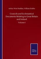 Councils and Ecclesiastical Documents Relating to Great Britain and Ireland:Volume I