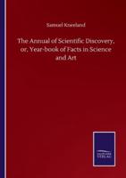 The Annual of Scientific Discovery, or, Year-book of Facts in Science and Art