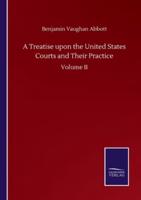 A Treatise upon the United States Courts and Their Practice:Volume II
