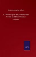 A Treatise upon the United States Courts and Their Practice:Volume II