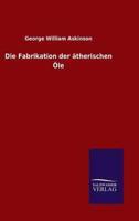 Die Fabrikation der ätherischen Öle