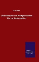 Christentum und Weltgeschichte bis zur Reformation