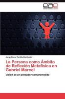 La Persona como Ámbito de Reflexión Metafísica en Gabriel Marcel