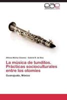 La Musica de Tunditos. Practicas Socioculturales Entre Los Otomies