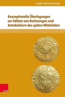 Konzeptionelle Überlegungen Zur Edition Von Rechnungen Und Amtsbüchern Des Späten Mittelalters
