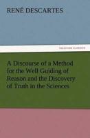 A Discourse of a Method for the Well Guiding of Reason and the Discovery of Truth in the Sciences