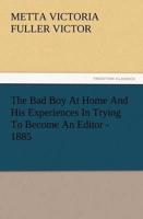 The Bad Boy At Home And His Experiences In Trying To Become An Editor - 1885