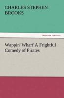 Wappin' Wharf a Frightful Comedy of Pirates
