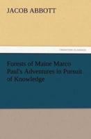 Forests of Maine Marco Paul's Adventures in Pursuit of Knowledge