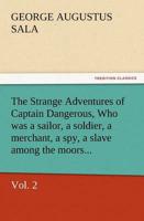 The Strange Adventures of Captain Dangerous, Vol. 2 Who Was a Sailor, a Soldier, a Merchant, a Spy, a Slave Among the Moors...