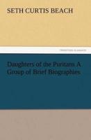 Daughters of the Puritans A Group of Brief Biographies