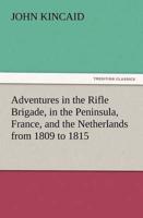 Adventures in the Rifle Brigade, in the Peninsula, France, and the Netherlands from 1809 to 1815