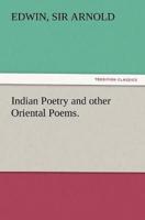 Indian Poetry Containing "The Indian Song of Songs," from the Sanskrit of the Gîta Govinda of Jayadeva, Two books from "The Iliad Of India" (Mahábhárata), "Proverbial Wisdom" from the Shlokas of the Hitopadesa, and other Oriental Poems.