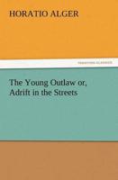 The Young Outlaw Or, Adrift in the Streets