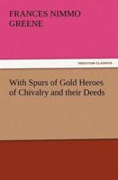 With Spurs of Gold Heroes of Chivalry and Their Deeds