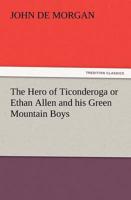 The Hero of Ticonderoga or Ethan Allen and His Green Mountain Boys