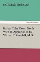 Harbor Tales Down North With an Appreciation by Wilfred T. Grenfell, M.D.
