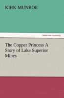 The Copper Princess A Story of Lake Superior Mines