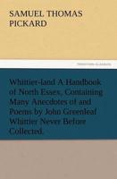 Whittier-Land a Handbook of North Essex, Containing Many Anecdotes of and Poems by John Greenleaf Whittier Never Before Collected.