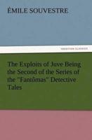 The Exploits of Juve Being the Second of the Series of the "Fantômas" Detective Tales