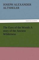 The Eyes of the Woods A story of the Ancient Wilderness