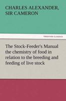 The Stock-Feeder's Manual the Chemistry of Food in Relation to the Breeding and Feeding of Live Stock