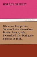 Glances at Europe In a Series of Letters from Great Britain, France, Italy, Switzerland, &c. During the Summer of 1851.