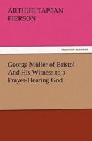 George Müller of Bristol And His Witness to a Prayer-Hearing God