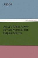Aesop's Fables a New Revised Version from Original Sources