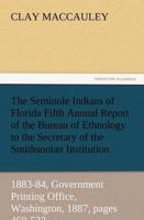 The Seminole Indians of Florida Fifth Annual Report of the Bureau of Ethnology to the Secretary of the Smithsonian Institution, 1883-84, Government PR