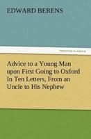 Advice to a Young Man Upon First Going to Oxford in Ten Letters, from an Uncle to His Nephew