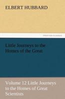 Little Journeys to the Homes of the Great - Volume 12 Little Journeys to the Homes of Great Scientists