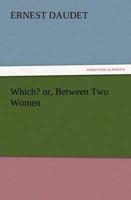 Which? Or, Between Two Women