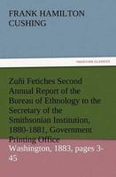 Zuni Fetiches Second Annual Report of the Bureau of Ethnology to the Secretary of the Smithsonian Institution, 1880-1881, Government Printing Office,