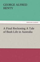 A Final Reckoning A Tale of Bush Life in Australia