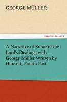 A Narrative of Some of the Lord's Dealings with George Muller Written by Himself, Fourth Part