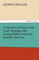 A Narrative of Some of the Lord's Dealings with George Muller Written by Himself, First Part